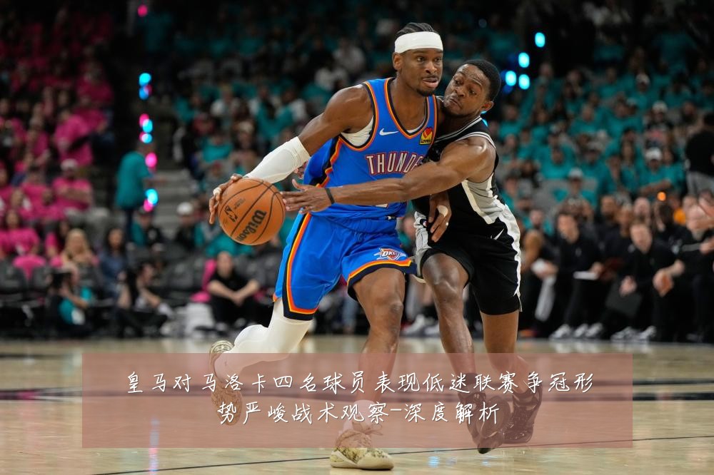 皇马对马洛卡四名球员表现低迷联赛争冠形势严峻战术观察-深度解析