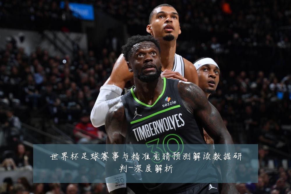 世界杯足球赛事与精准竞猜预测解读数据研判-深度解析