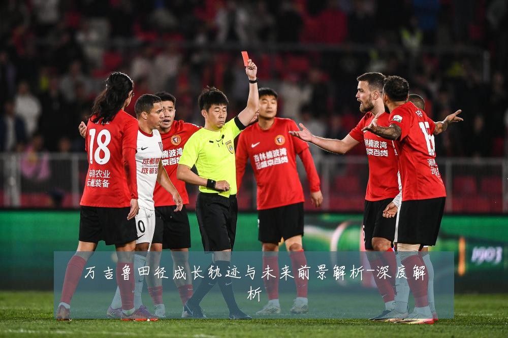 万吉鲁田径成长轨迹与未来前景解析-深度解析